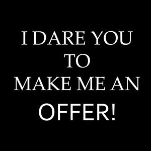 MAKE ME AN OFFER I SHOULDN'T REFUSE